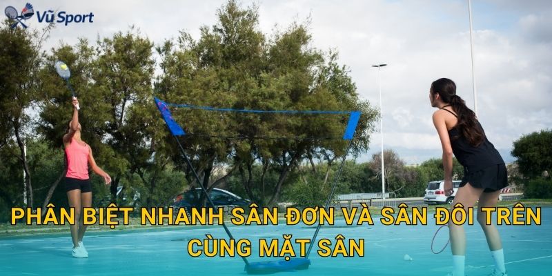 Phân biệt nhanh sân đơn và sân đôi trên cùng mặt sân