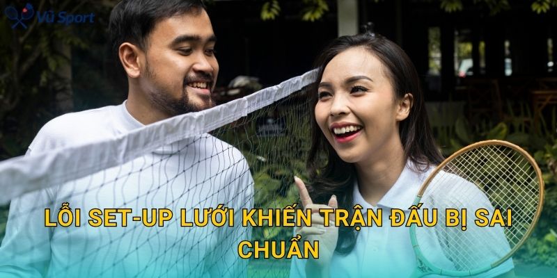 Lỗi set-up lưới khiến trận đấu bị sai chuẩn