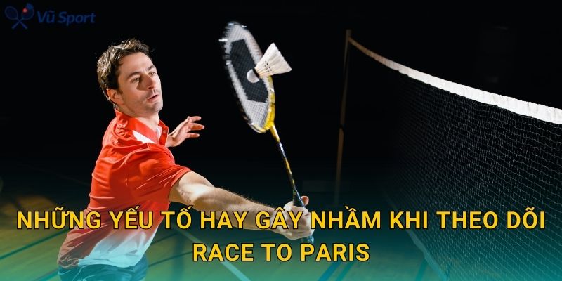 Những yếu tố hay gây nhầm khi theo dõi Race to Paris