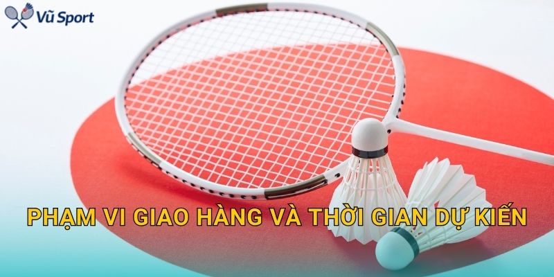 Phạm vi giao hàng và thời gian dự kiến