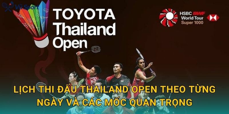 Lịch thi đấu Thailand Open theo từng ngày và các mốc quan trọng