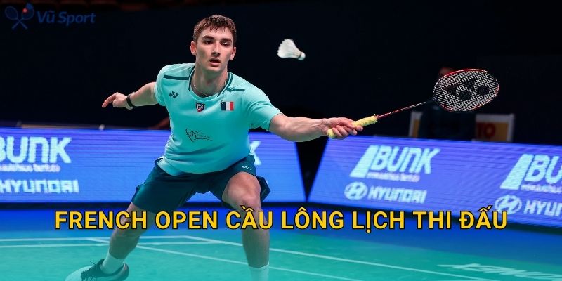 French Open Cầu Lông Lịch Thi Đấu: Schedule Theo Ngày, Giờ Việt Nam Và Nhánh Đấu
