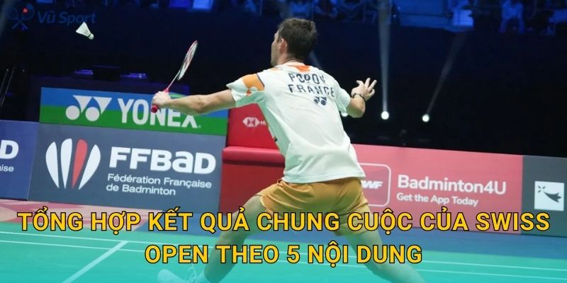 Tổng hợp kết quả chung cuộc của Swiss Open theo 5 nội dung