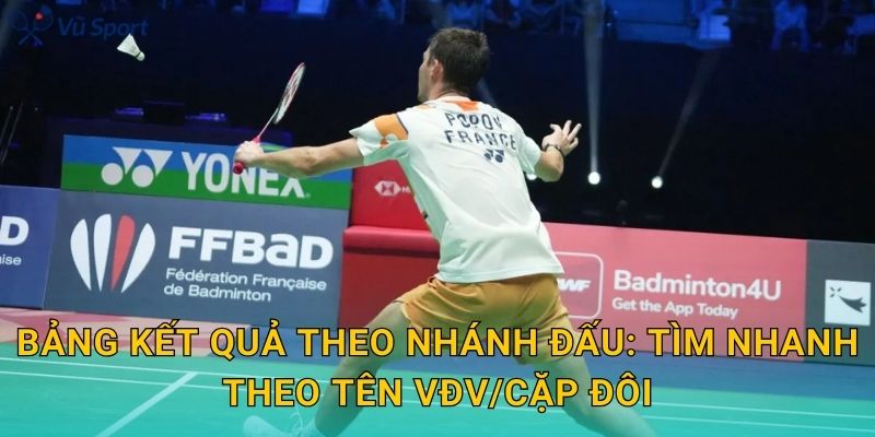 Bảng kết quả theo nhánh đấu: tìm nhanh theo tên VĐV/cặp đôi