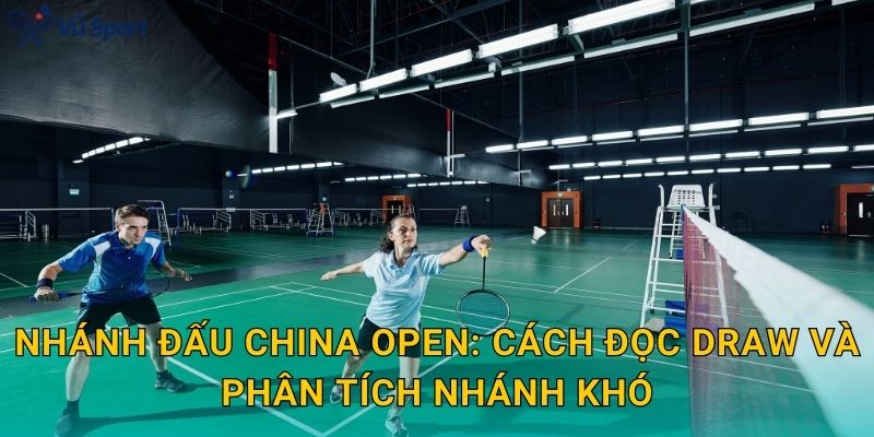 Nhánh đấu China Open: cách đọc draw và phân tích nhánh khó