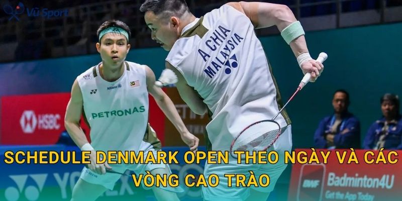 Schedule Denmark Open theo ngày và các vòng cao trào
