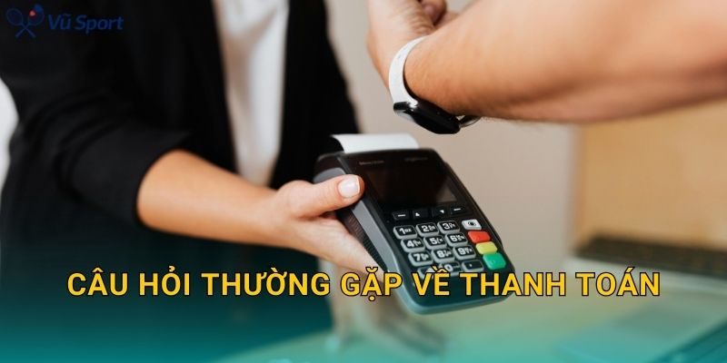 Câu hỏi thường gặp về thanh toán