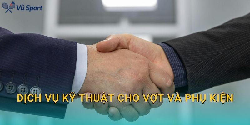 Dịch vụ kỹ thuật cho vợt và phụ kiện