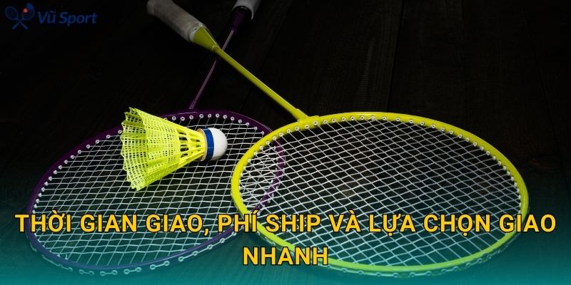 Thời gian giao, phí ship và lựa chọn giao nhanh