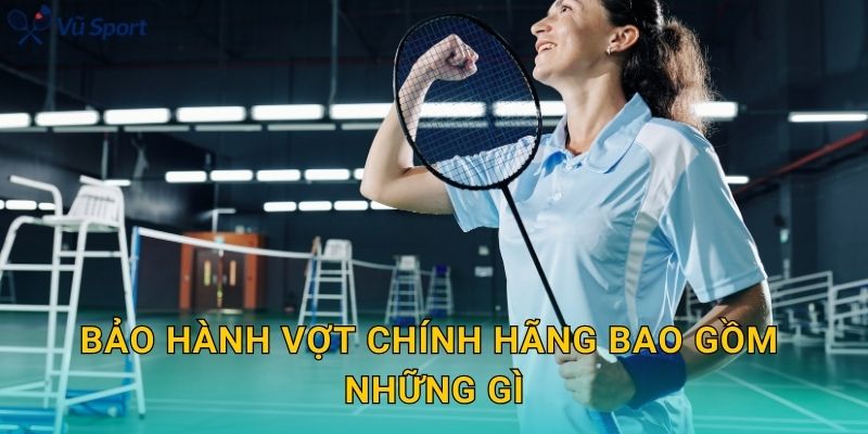 Bảo hành vợt chính hãng bao gồm những gì?