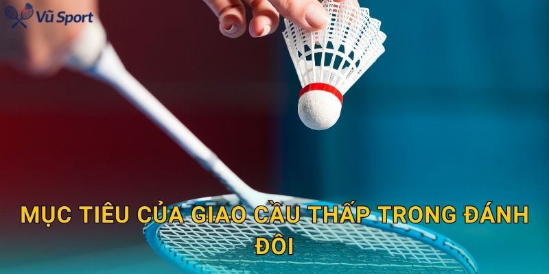 Mục tiêu của giao cầu thấp trong đánh đôi