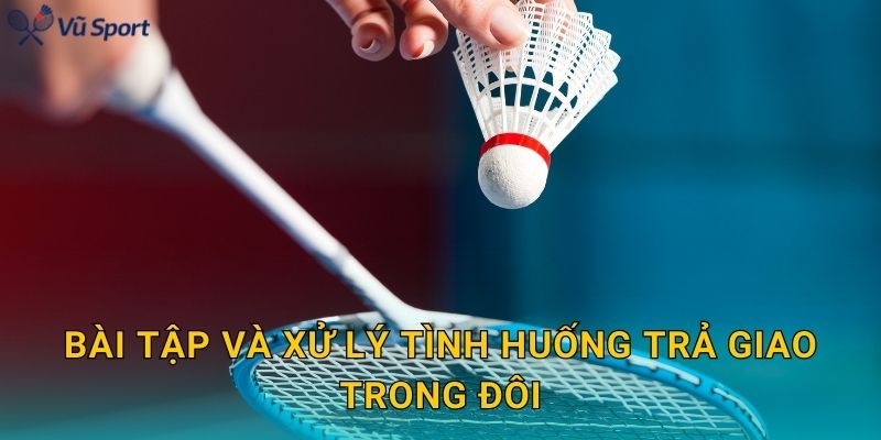 Bài tập và xử lý tình huống trả giao trong đôi