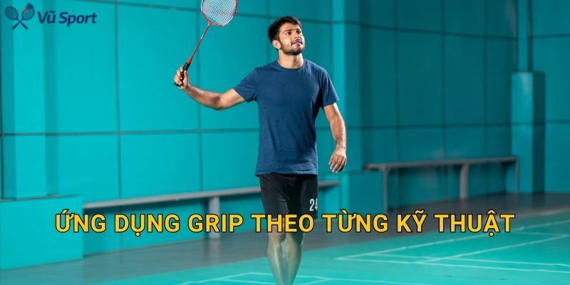 Ứng dụng grip theo từng kỹ thuật