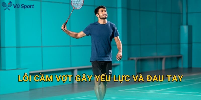 Lỗi cầm vợt gây yếu lực và đau tay