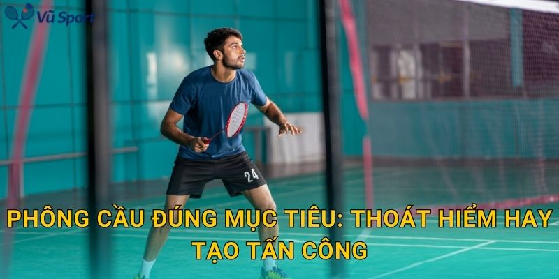 Phông cầu đúng mục tiêu: thoát hiểm hay tạo tấn công