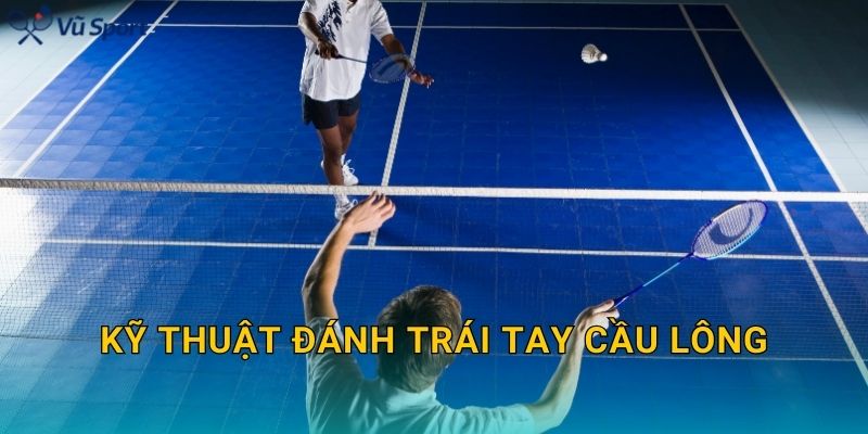 Kỹ Thuật Đánh Trái Tay Cầu Lông: Từ Cơ Bản Đến Ứng Dụng Thực Chiến