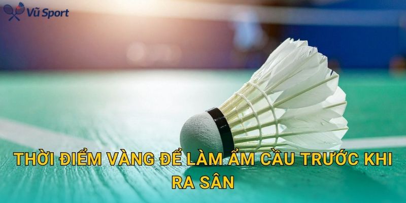 Thời điểm vàng để làm ẩm cầu trước khi ra sân