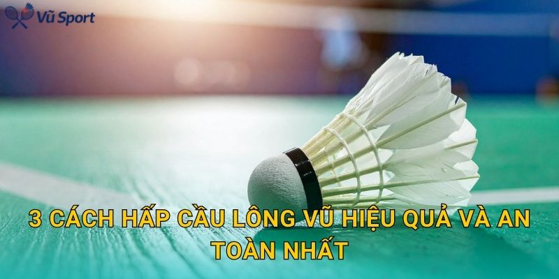 3 cách hấp cầu lông vũ hiệu quả và an toàn nhất
