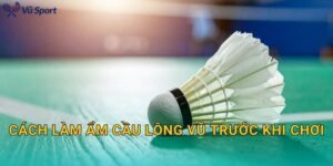 Cách làm ẩm cầu lông vũ